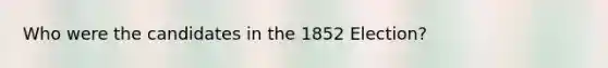 Who were the candidates in the 1852 Election?