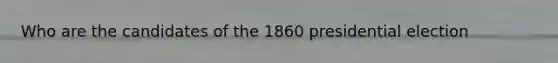 Who are the candidates of the 1860 presidential election