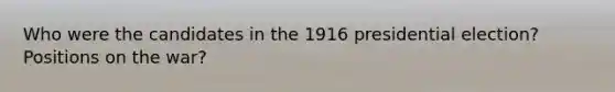 Who were the candidates in the 1916 presidential election? Positions on the war?