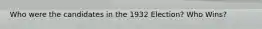 Who were the candidates in the 1932 Election? Who Wins?