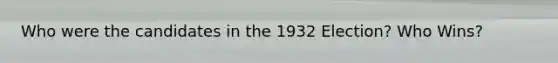 Who were the candidates in the 1932 Election? Who Wins?