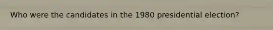 Who were the candidates in the 1980 presidential election?