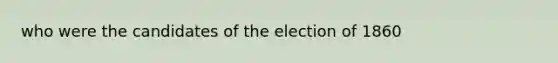 who were the candidates of the election of 1860