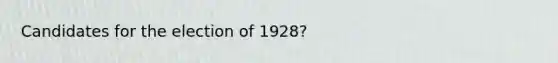 Candidates for the election of 1928?