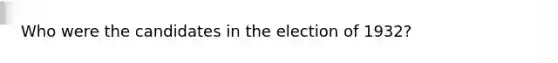 Who were the candidates in the election of 1932?