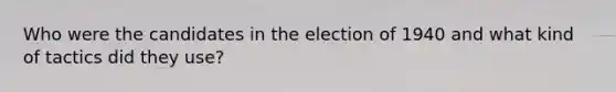 Who were the candidates in the election of 1940 and what kind of tactics did they use?