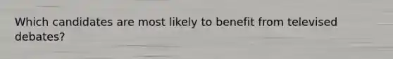 Which candidates are most likely to benefit from televised debates?