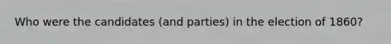 Who were the candidates (and parties) in the election of 1860?
