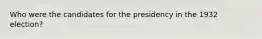 Who were the candidates for the presidency in the 1932 election?