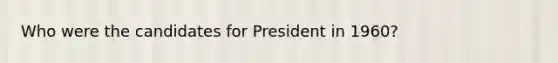 Who were the candidates for President in 1960?