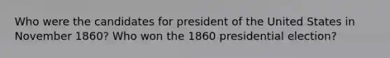 Who were the candidates for president of the United States in November 1860? Who won the 1860 presidential election?