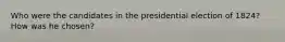 Who were the candidates in the presidential election of 1824? How was he chosen?