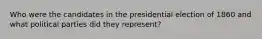 Who were the candidates in the presidential election of 1860 and what political parties did they represent?