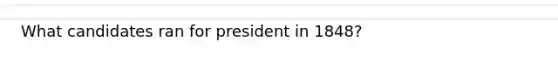 What candidates ran for president in 1848?