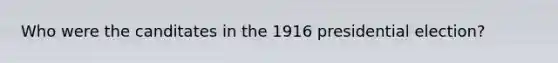 Who were the canditates in the 1916 presidential election?
