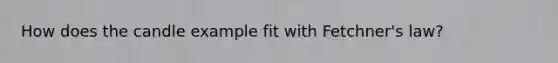 How does the candle example fit with Fetchner's law?