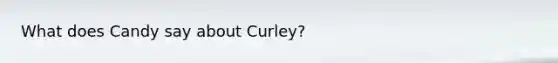 What does Candy say about Curley?