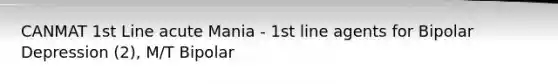 CANMAT 1st Line acute Mania - 1st line agents for Bipolar Depression (2), M/T Bipolar