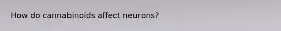 How do cannabinoids affect neurons?