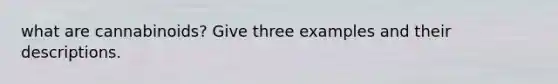 what are cannabinoids? Give three examples and their descriptions.
