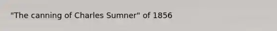 "The canning of Charles Sumner" of 1856