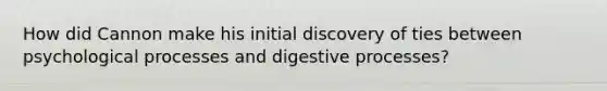 How did Cannon make his initial discovery of ties between psychological processes and digestive processes?