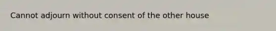 Cannot adjourn without consent of the other house