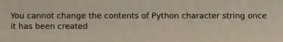 You cannot change the contents of Python character string once it has been created