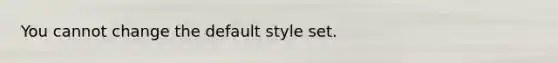 You cannot change the default style set.