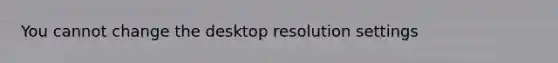 You cannot change the desktop resolution settings