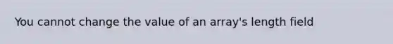 You cannot change the value of an array's length field