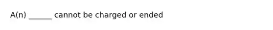 A(n) ______ cannot be charged or ended