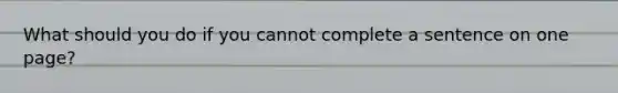 What should you do if you cannot complete a sentence on one page?