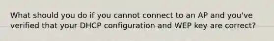 What should you do if you cannot connect to an AP and you've verified that your DHCP configuration and WEP key are correct?