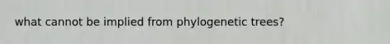 what cannot be implied from phylogenetic trees?