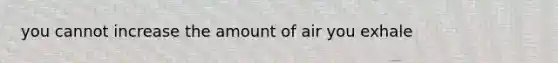 you cannot increase the amount of air you exhale