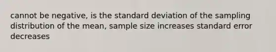 cannot be negative, is the standard deviation of the sampling distribution of the mean, sample size increases standard error decreases