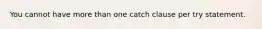 You cannot have more than one catch clause per try statement.