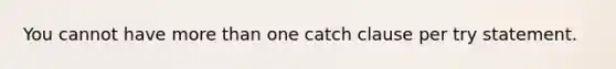 You cannot have more than one catch clause per try statement.