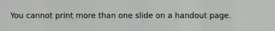 You cannot print more than one slide on a handout page.