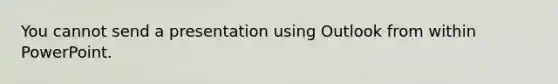 ​You cannot send a presentation using Outlook from within PowerPoint.