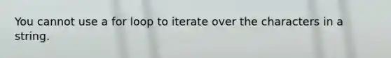 You cannot use a for loop to iterate over the characters in a string.