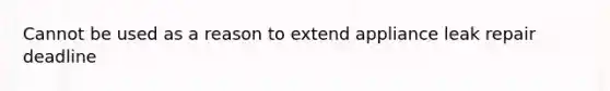 Cannot be used as a reason to extend appliance leak repair deadline