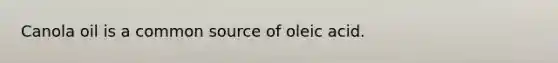 Canola oil is a common source of oleic acid.