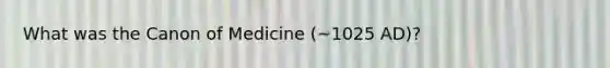 What was the Canon of Medicine (~1025 AD)?