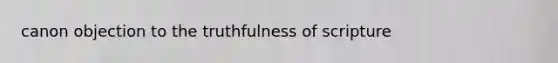 canon objection to the truthfulness of scripture