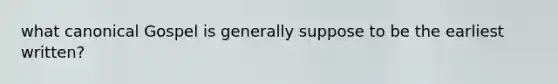what canonical Gospel is generally suppose to be the earliest written?