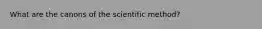 What are the canons of the scientific method?