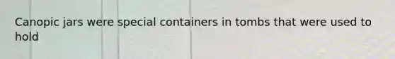 Canopic jars were special containers in tombs that were used to hold