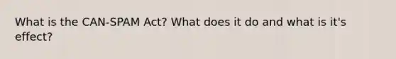 What is the CAN-SPAM Act? What does it do and what is it's effect?